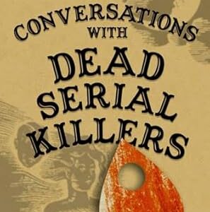 Conversations with Dead Serial Killers By Mr. Ashley Lister